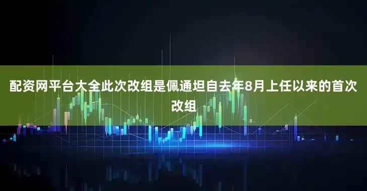 配资网平台大全　　此次改组是佩通坦自去年8月上任以来的首次改组