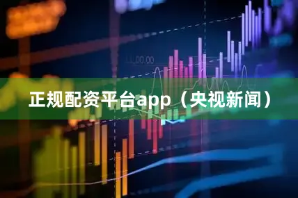 正规配资平台app（央视新闻）