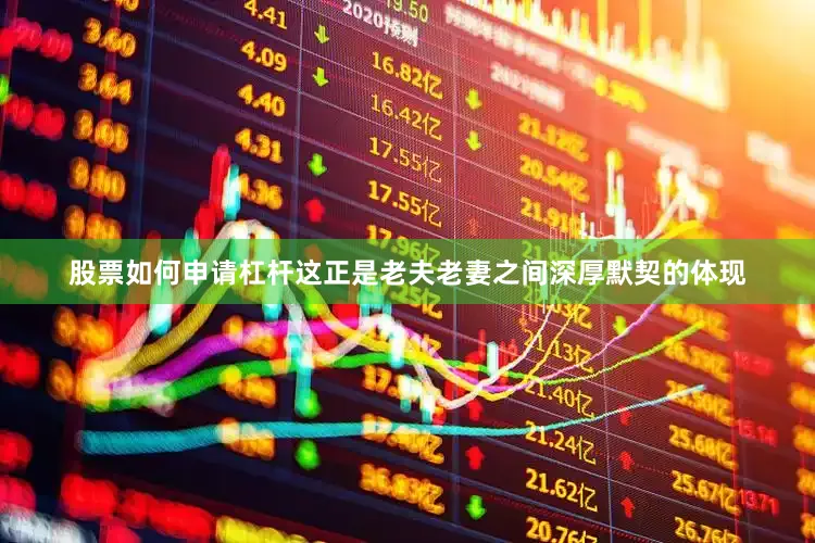 股票如何申请杠杆这正是老夫老妻之间深厚默契的体现